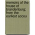 Memoirs of the House of Brandenburg; From the Earliest Accou