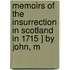 Memoirs of the Insurrection in Scotland in 1715 ] by John, M