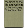 Memoirs of the Life and Writings of Henry Home of Kames £By door Alexander Fraser Tytler