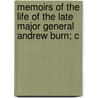 Memoirs of the Life of the Late Major General Andrew Burn; C door Andrew Burn
