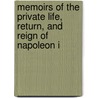 Memoirs of the Private Life, Return, and Reign of Napoleon i by Pierre Alexandre Fleury De Chaboulon