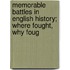Memorable Battles in English History; Where Fought, Why Foug
