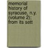 Memorial History of Syracuse, N.Y. (Volume 2); From Its Sett