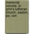Memorial Volume. St. John's Lutheran Church, Easton, Pa; Con