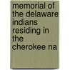 Memorial of the Delaware Indians Residing in the Cherokee Na door Delaware Nation.