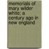 Memorials of Mary Wilder White; A Century Ago in New England