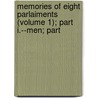 Memories of Eight Parlaiments (Volume 1); Part I.--Men; Part by Sir Henry William Lucy