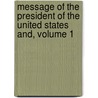Message of the President of the United States And, Volume 1 by United States. War Dept