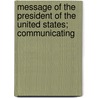 Message of the President of the United States; Communicating door United States. Dept. Of State
