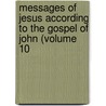 Messages of Jesus According to the Gospel of John (Volume 10 door James Stevenson Riggs