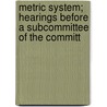 Metric System; Hearings Before a Subcommittee of the Committ by United States. Committee