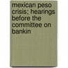 Mexican Peso Crisis; Hearings Before the Committee on Bankin by States Co United States Congress Senate