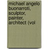 Michael Angelo Buonarroti, Sculptor, Painter, Architect (Vol door Charles Christopher Black