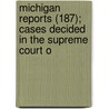 Michigan Reports (187); Cases Decided in the Supreme Court o door Michigan. Supr Court