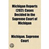 Michigan Reports (202); Cases Decided in the Supreme Court o by Michigan. Supr Court