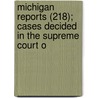 Michigan Reports (218); Cases Decided in the Supreme Court o by Michigan. Supreme Court