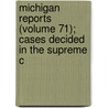 Michigan Reports (Volume 71); Cases Decided in the Supreme C door Michigan. Supr Court