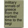 Military Annals of Greece from the Earliest Time to the Begi by William Lamartine Snyder
