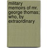 Military Memoirs of Mr. George Thomas; Who, by Extraordinary door William Francklin