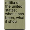 Militia of the United States; What It Has Been, What It Shou by Dr Henry Lee