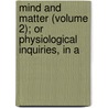 Mind and Matter (Volume 2); Or Physiological Inquiries, in a door Sir Benjamin Brodie