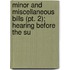 Minor And Miscellaneous Bills (pt. 2); Hearing Before The Su