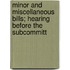 Minor and Miscellaneous Bills; Hearing Before the Subcommitt