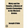 Minty and the Cavalry. a History of Cavalry Campaigns in the by Joseph G. Vale