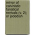 Mirror of Calvinistic Fanatical Revivals (V. 2); Or Jedediah