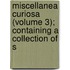 Miscellanea Curiosa (Volume 3); Containing a Collection of S
