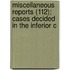 Miscellaneous Reports (112); Cases Decided in the Inferior C