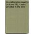 Miscellaneous Reports (Volume 18); Cases Decided in the Infe