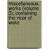 Miscellaneous Works (Volume 3); Containing the Vicar of Wake