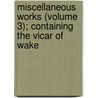 Miscellaneous Works (Volume 3); Containing the Vicar of Wake by Oliver Goldsmith