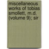 Miscellaneous Works of Tobias Smollett, M.D. (Volume 9); Sir by Tobias George Smollett