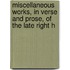 Miscellaneous Works, in Verse and Prose, of the Late Right H