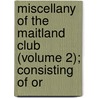 Miscellany of the Maitland Club (Volume 2); Consisting of Or by Maitland Club.
