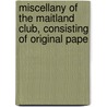 Miscellany of the Maitland Club, Consisting of Original Pape by Maitland Club