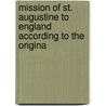 Mission of St. Augustine to England According to the Origina door Arthur James Mason