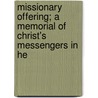 Missionary Offering; A Memorial of Christ's Messengers in He door General Books