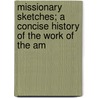 Missionary Sketches; A Concise History of the Work of the Am door Samuel Francis Smith