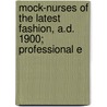 Mock-Nurses of the Latest Fashion, A.D. 1900; Professional E door Frederick James Gant