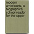 Modern Americans, a Biographical School Reader for the Upper
