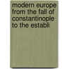 Modern Europe from the Fall of Constantinople to the Establi by General Books