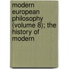 Modern European Philosophy (Volume 8); The History of Modern by Denton Jaques Snider