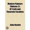 Modern Painters (Volume 2); Of Truth And Theoretic Faculties door Lld John Ruskin