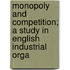 Monopoly and Competition; A Study in English Industrial Orga