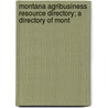 Montana Agribusiness Resource Directory; A Directory of Mont by Montana Dept of Agriculture