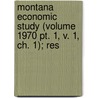 Montana Economic Study (volume 1970 Pt. 1, V. 1, Ch. 1); Res by University of Research
