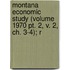 Montana Economic Study (volume 1970 Pt. 2, V. 2, Ch. 3-4); R